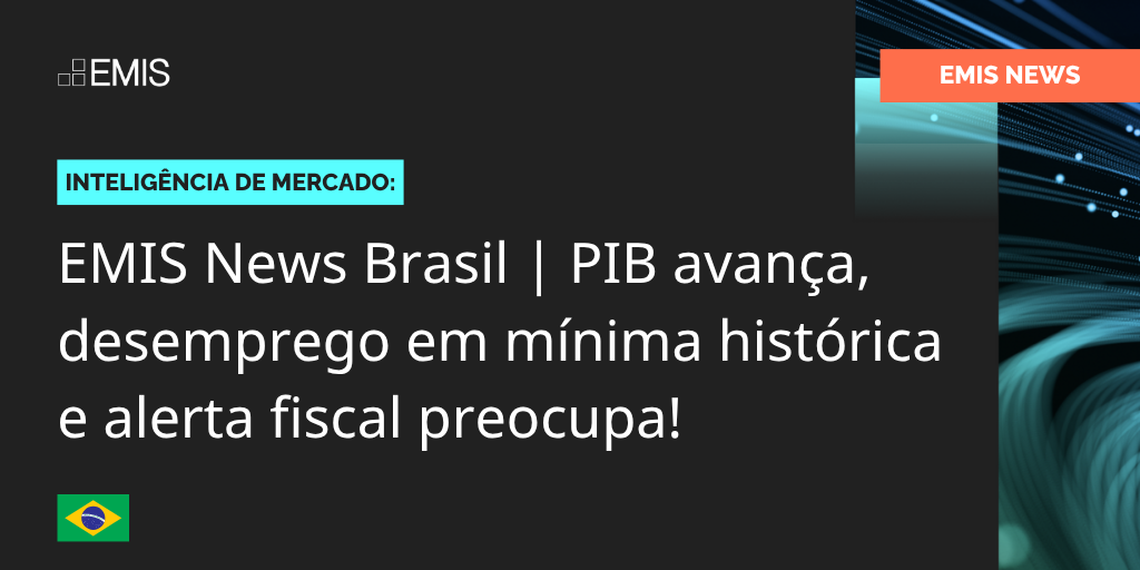 EMIS News Brasil | PIB avança, desemprego em mínima histórica e alerta fiscal preocupa!